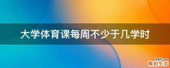 大学体育课每周不少于几学时