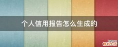 个人信用报告怎么生成的