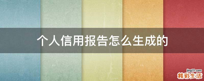 个人信用报告怎么生成的