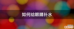 如何给眼睛补水