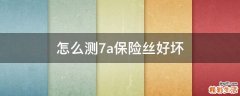 怎么测7a保险丝好坏