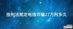 按刑法规定电信诈骗27万判多久