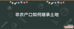 非农户口如何继承土地