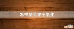 怎样使苹果不氧化