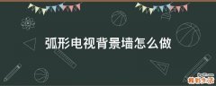 弧形电视背景墙怎么做