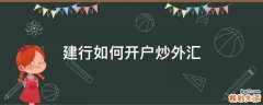 建行如何开户炒外汇
