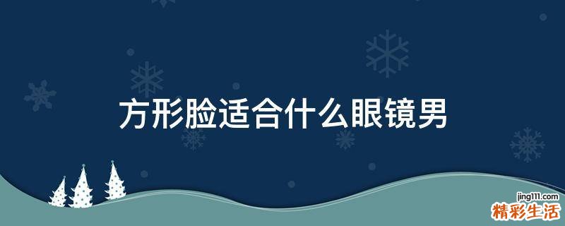 方形脸适合什么眼镜男