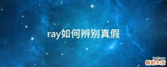ray如何辨别真假