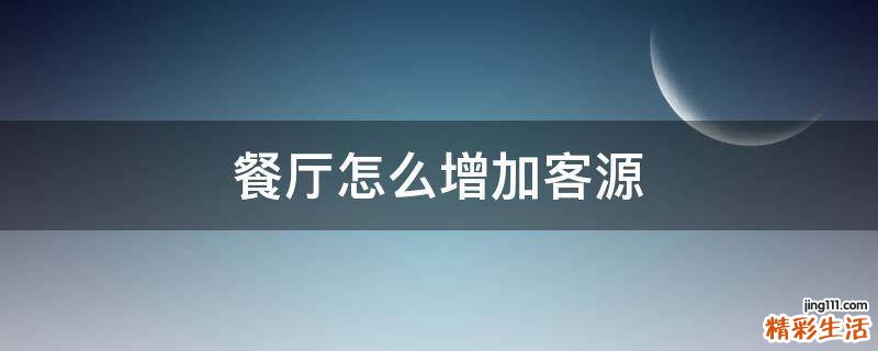 餐厅怎么增加客源