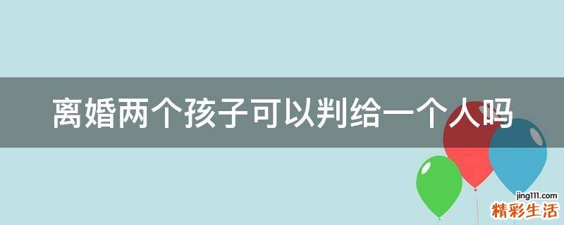 离婚两个孩子可以判给一个人吗