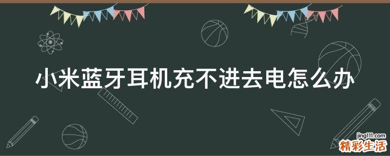 小米蓝牙耳机充不进去电怎么办
