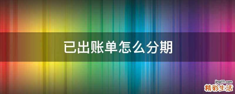 已出账单怎么分期