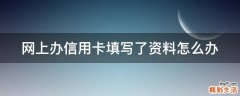 网上办信用卡填写了资料怎么办