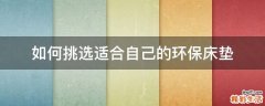 如何挑选适合自己的环保床垫