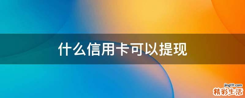 什么信用卡可以提现