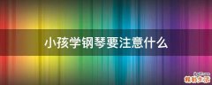 小孩学钢琴要注意什么