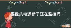 摄像头电源断了还在监控吗