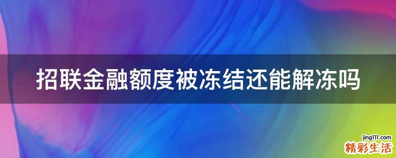 招联金融额度被冻结还能解冻吗