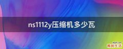 ns1112y压缩机多少瓦