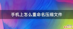 手机上怎么重命名压缩文件