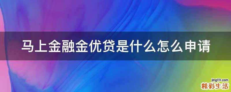 马上金融金优贷是什么怎么申请
