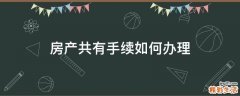 房产共有手续如何办理