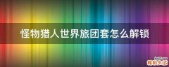 怪物猎人世界旅团套怎么解锁