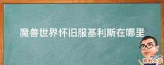 魔兽世界怀旧服基利斯在哪里
