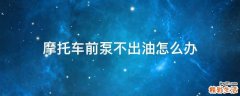 摩托车前泵不出油怎么办