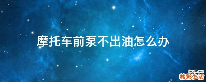 摩托车前泵不出油怎么办
