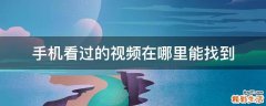 手机看过的视频在哪里能找到