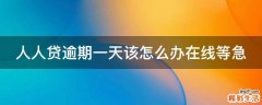 人人贷逾期一天该怎么办在线等急