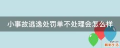 小事故逃逸处罚单不处理会怎么样
