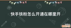 快手铁粉怎么开通在哪里开