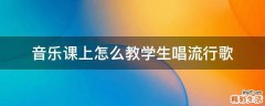 音乐课上怎么教学生唱流行歌