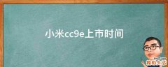 小米cc9e上市时间