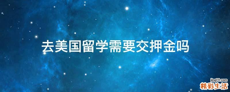 去美国留学需要交押金吗
