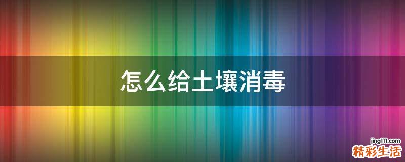 怎么给土壤消毒