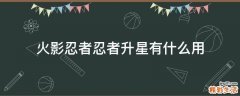 火影忍者忍者升星有什么用