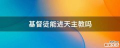 基督徒能进天主教吗