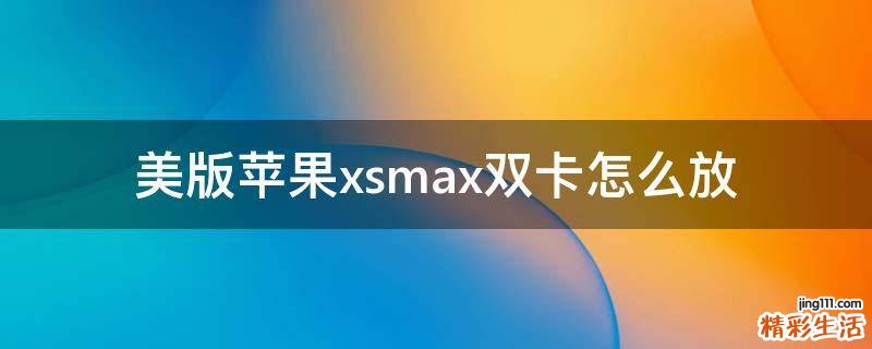 美版苹果xsmax双卡怎么放