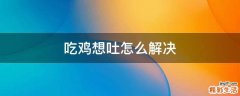 吃鸡想吐怎么解决