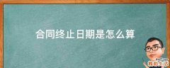 合同终止日期是怎么算