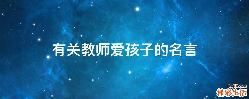 有关教师爱孩子的名言