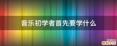 音乐初学者首先要学什么