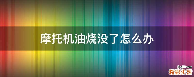 摩托机油烧没了怎么办