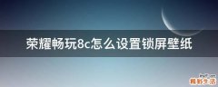 荣耀畅玩8c怎么设置锁屏壁纸