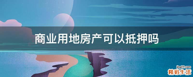 商业用地房产可以抵押吗