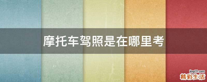 摩托车驾照是在哪里考