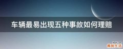 车辆最易出现五种事故如何理赔